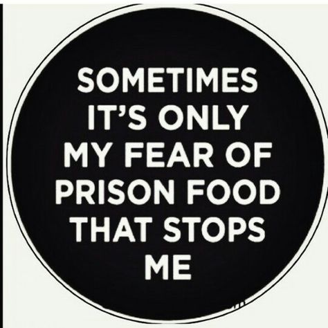 Sometimes  it's only my fear of prison food that stops me.... Prison Food, Prison Quotes, Prison Humor, Food Quotes Funny, Funny Buttons, Food Puns, Food Quotes, Food Humor, Happy Quotes