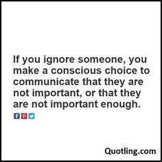 If you ignore someone, you make a conscious choice to communicate that they are not important - Ignore Quote Ignore Me Quotes, Being Ignored Quotes, Ignoring Someone, What’s Going On, Moving On, Real Quotes, True Words, Be Yourself Quotes, Thoughts Quotes