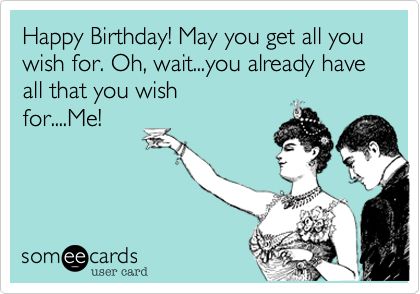 Happy Birthday! May you get all you wish for. Oh, wait...you already have all that you wish for....Me! Happy Birthday Boyfriend Quotes, Happy Birthday Husband Quotes, Happy Birthday Boyfriend, Happy Birthday For Him, Husband Birthday Quotes, Birthday Wish For Husband, Birthday Wishes For Boyfriend, Happy Birthday Husband, Happy Birthday My Love