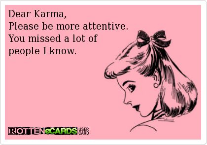 Dear Karma, Please be more attentive. You missed a lot of people I know. Sarcastic Ecards, No Drama, Karma Quotes, Truth Hurts, Ecards Funny, You Funny, Bones Funny, Favorite Quotes, I Laughed