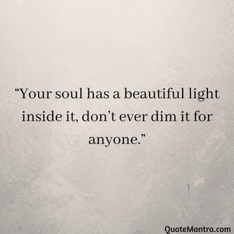 Amazing Soul Quotes, You Have A Beautiful Soul Quotes, Dimming Your Light Quotes, Don't Dim Your Light Quote, You Are The Light Of My Life, Dim Light Quotes, Dim My Light Quotes, You Have A Beautiful Soul, Don’t Dim Your Light Quotes