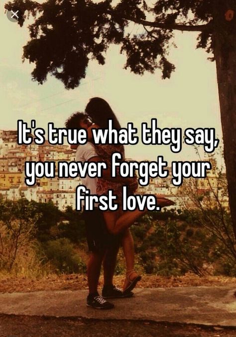 They say you never forget your first love ❤ You Never Forget Your First Love, Missing Your First Love, Childhood First Love, You Never Get Over Your First Love, First True Love Quotes, First Love Never Dies, First Love Reunited, Reuniting With First Love Quotes, 1st Love Quotes