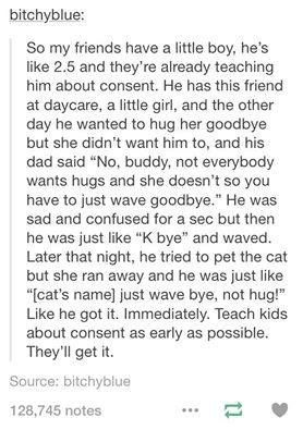 This is important. We teach our kids about bodily autonomy, that if you can ask first, you should, and if someone says no or stop, you stop. And that's it. And if you say no or stop, you should have your rights respected too.: Parenting Win, Bodily Autonomy, Parenting Done Right, Child Rearing, Faith In Humanity Restored, Teaching Children, Humanity Restored, Future Mom, Teach Kids