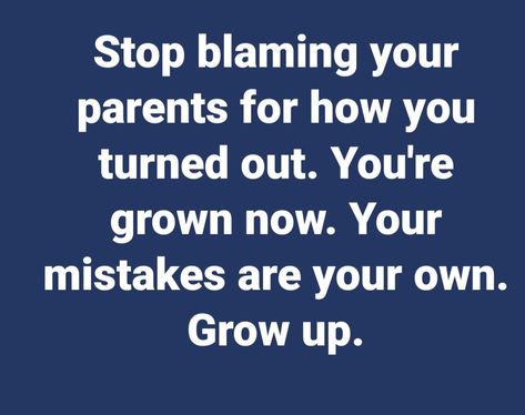 Those who still blame parents, is because they like to feel like victims in front of the world. Excuses to keep making mistakes because people are too lazy to do inner work, they rather blaming it on someone else. Lazy Parents Quotes, People Blame You For Their Mistakes, Stop Blaming Your Parents Quotes, Inner Work, Parenting Skills, You Mad, Parenting Quotes, Making Mistakes, Sarcastic Quotes