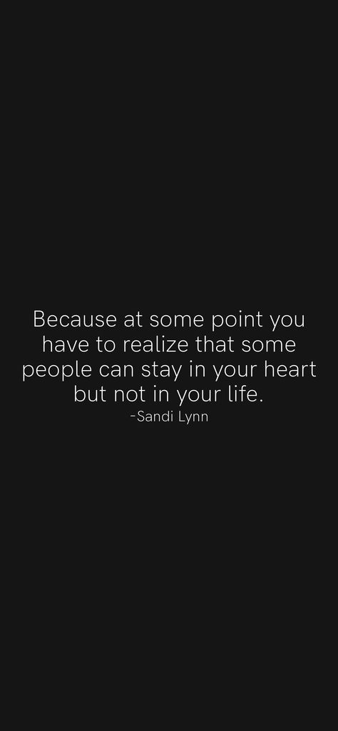 Because at some point you have to realize that some people can stay in your heart but not in your life. -Sandi Lynn From the Motivation app: https://motivation.app At Some Point You Have To Realize, Motivation App, Some People, You Must, Canning, Quotes