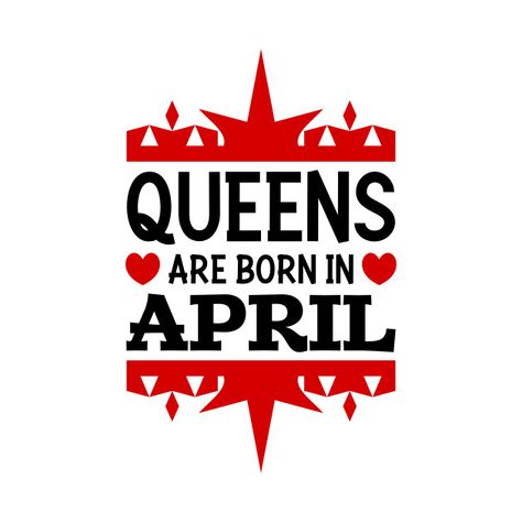 Queens are born in April - Queens Are Born In April - T-Shirt | TeePublic Born In March Quotes, Queens Are Born In June, Queens Are Born In March, April Quotes, 20 Birthday, Born In March, Born In June, Girl Sleepover, March Born