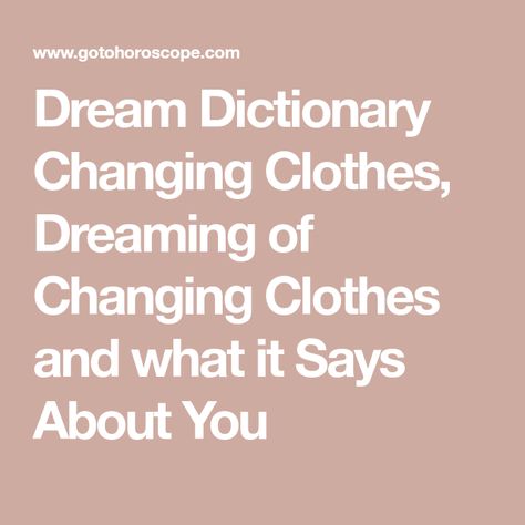 Dream Dictionary Changing Clothes, Dreaming of Changing Clothes and what it Says About You Meaning Of Dreams, Changing Clothes, Dream Dictionary, Dream Meaning, Scorpio Horoscope, Aries Horoscope, Leo Horoscope, Libra Horoscope, Horoscope Taurus