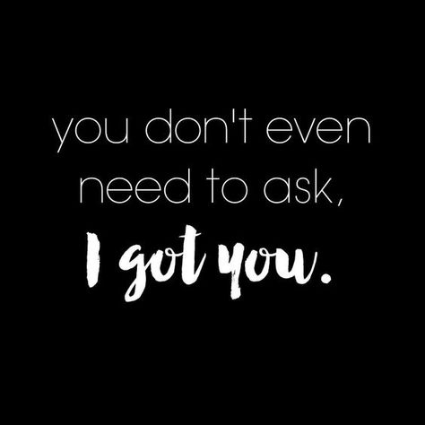 You Don't Even Need To Ask, I Got You. I Gotchu Quotes, Types Of Friends Quotes, I Don’t Need You Quotes, I Got You Quotes, Board Quotes Funny, Needing You Quotes, Board Quotes, Color Quotes, Daily Bible