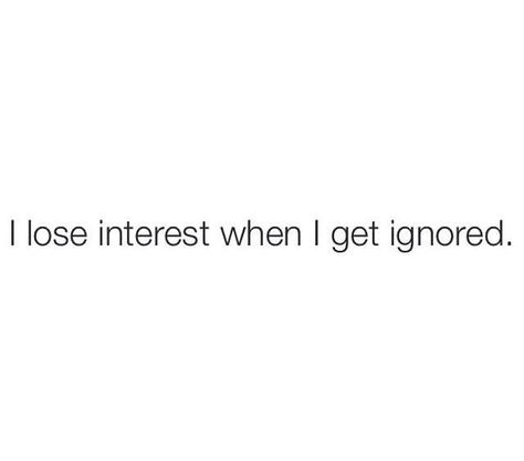 I lose interest when I get ignored He Loses Interest Quotes, Losing Interest Quotes, Ignored Quotes, Ignore Me Quotes, Being Ignored Quotes, Flirty Questions, Scorpio Women, Fb Quote, Lost Quotes