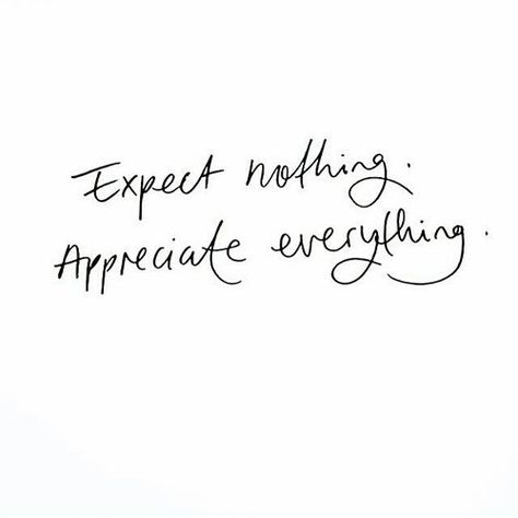 100 Inspirational and Motivational Quotes of All Time! (83) Expect Nothing Appreciate Everything, Appreciate Everything, Expect Nothing, In Cursive, Visual Statements, Quotes About Strength, Short Quotes, Note To Self, Inspirational Quotes Motivation