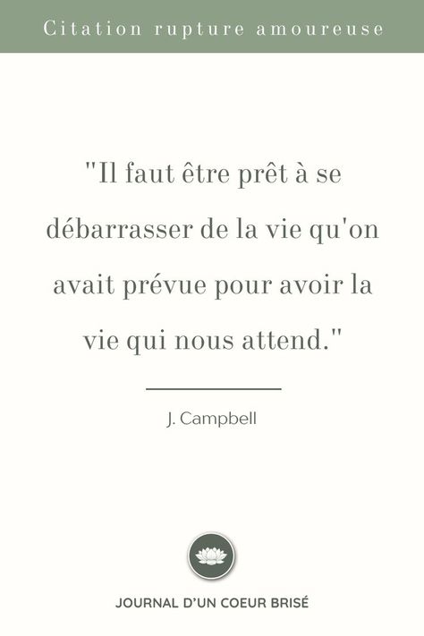 Il faut parfois abandonner la vie qu'on avait soigneusement planifiée pour accueillir celle qui nous attend réellement. Après une rupture, cela peut sembler difficile, mais lâcher prise sur ce que tu avais imaginé permet d'ouvrir la porte à de nouvelles opportunités et à une vie encore plus belle. l citation pour tourner la page sur son ex