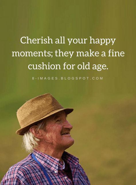 Quotes Cherish all your happy moments; they make a fine cushion for old age. Old Pictures Quotes, Old People Quotes, Happy Old People, Old Age Quotes, Getting Older Humor, Grateful Quotes, Aging Quotes, Finding Happiness, Mom Life Quotes