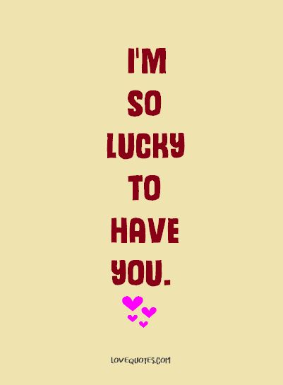 I’m The Lucky One Quotes, I'm So Lucky To Have You In My Life, I'm So Lucky To Have You, I Feel So Lucky To Have You, I’m Lucky To Have You, Im Lucky To Have You Quotes, So Lucky To Have You, I’m So Lucky To Have You, So Lucky To Have You Quotes