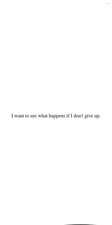 Give What You Want To Receive Quotes, I Want To Be Better Quotes, Moviation Quotes, I Want To See What Happens If I Dont, I Wanna See What Happens If I Don't Give Up, I Want To Give Up Quotes, Want To Give Up Quotes, Dont Give Up Wallpapers, Don’t Give Up Wallpaper