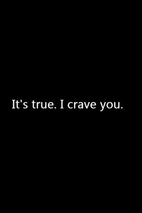 It's true. I crave you. Craving You, Crave You Quotes, I Crave You, Kissing Quotes, Crave You, Think And Grow Rich, Simple Love Quotes, Thought Quotes, Deep Thought