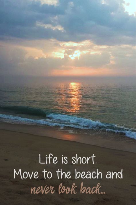 Beach Quote: "Life is short. Move to the beach and never look back..." #outerbanks #iloveobx Move To The Beach Quotes, Living At The Beach Quotes, The Beach Is Calling And I Must Go, Move To The Beach, Life Is Better At The Beach, Moving To The Beach, Hawaii Quotes, Florida Quotes, Beach Sayings