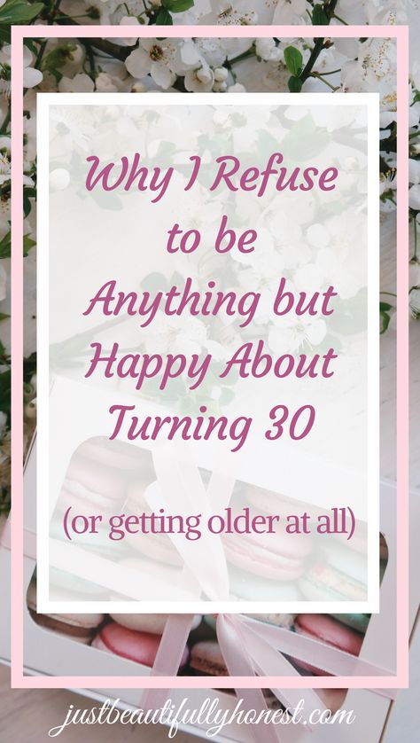 Why I refuse to be anything but happy about turning 30 (or getting older at all) - Laura E. Michael 30th Quotes, 30 Birthday Quotes, Turning 30 Quotes, Older Quotes, 30th Birthday Quotes, Getting Older Quotes, Birthday Toast, Best Birthday Quotes, Birthday Quotes For Him