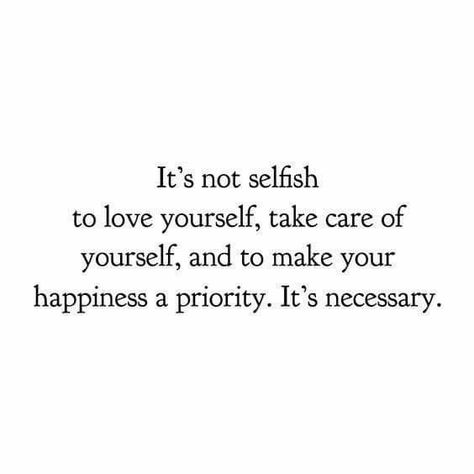 Being Selfish Quotes Its Ok To, Its Not Selfish To Take Care Of Yourself, Self Care Isn’t Selfish Quote, It’s Ok To Be Selfish Quotes, Happiness First Quotes, Quotes About Being Selfish For Yourself, Taking Care Of Self Quotes, Its Okay To Put Yourself First Quotes, Its Ok To Be Selfish Quotes