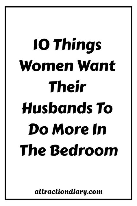 Text on poster listing '10 Things Women Want Their Husbands To Do More In The Bedroom' from attractiondiary.com. Ways To Spice Up Your Bedroom, How To Spice Up The Bedroom, Spice Up Your Love Life Bedrooms, How To Please Husband In Bedroom, Ten Ways To Love, Spice Up Your Love Life, Emotional Intimacy, Communication Tips, Relationship Posts