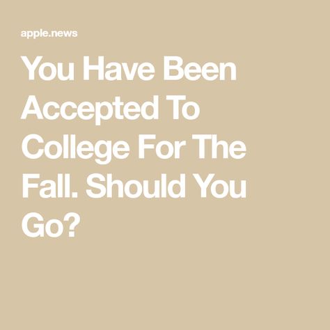 You Have Been Accepted To College For The Fall. Should You Go? Accepted To College, The Fall, A Year, Take A