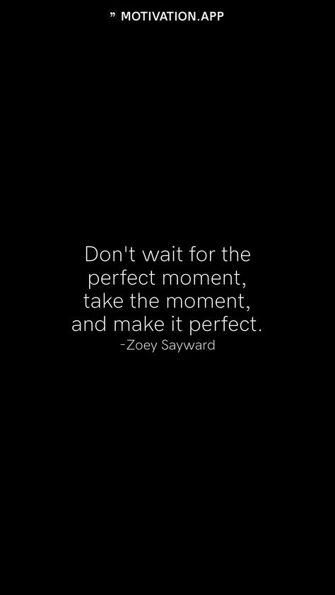 Dont Wait For The Perfect Moment Quotes, Don’t Wait For The Perfect Moment, Moments Quotes, Motivation App, Like Image, Perfect Moment, The Words, Make It, Motivational Quotes