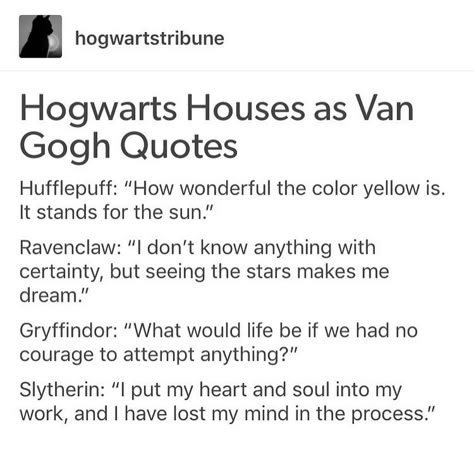 Hogwarts Houses as Van Gogh Quotes Van Gogh Quotes, Harry Potter Houses, Harry Potter Headcannons, Harry Potter Jokes, Harry Potter Marauders, Harry Potter Obsession, Hogwarts Houses, Harry Potter Universal, Incorrect Quotes