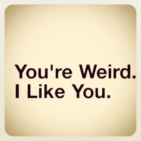 I’m Weird, Im Weird, Weird Quotes, I Like Him, Crazy Quotes, Im Crazy, I Like You, Crazy People, Always And Forever