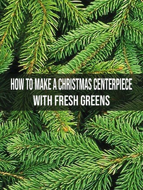 How to Make a Christmas Centerpiece with Fresh Greens Holiday Centerpieces Christmas Evergreen, Evergreen Arrangements Centerpieces, Christmas Foliage Arrangements, Christmas Centerpieces With Live Greens, Pine Centerpiece Christmas, Decorating With Fresh Greens Christmas, Fresh Greenery Centerpiece Christmas, Fresh Greens Christmas Centerpieces, Evergreen Centerpiece Christmas