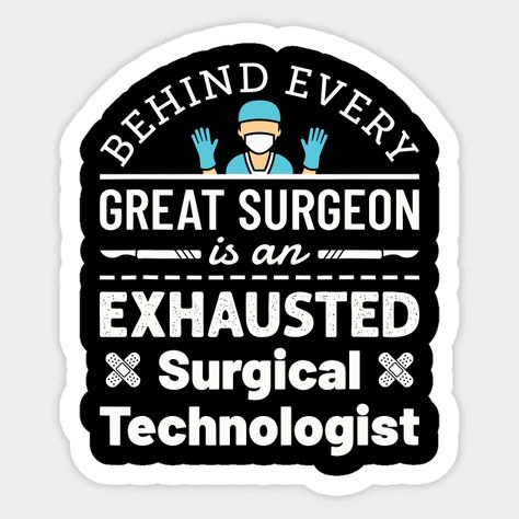 Surgical technologist design is funny appreciation gift for scrub tech, surgical technician or operating room technician. Perfect for men or women who have surgical care job. Design says: "Behind every great surgeon is an exhausted surgical technologist". Surgical tech novelty design with funny surgical assistant quote is perfect thank you present for National Surgical Technologists Week -- Choose from our vast selection of stickers to match with your favorite design to make the perfect customiz Surgical Technologist Week, Surgical Assistant, Tech Tattoo, Surgical Technician, Scrub Tech, Surgical Technologist, Surgical Tech, Thank You Presents, Operating Room