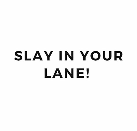 Slay in your lane. Slay In Your Lane, My Lane Quote, Catchy Quotes Short, In My Lane Quote, Slay Quotes Queens, 3 Word Quotes Short Sassy, Woman Captions, Slay Captions, Slay Quotes