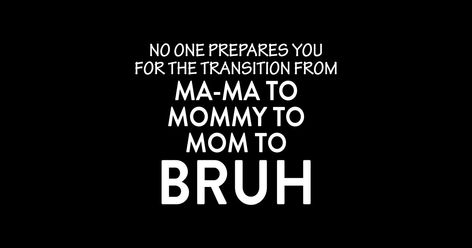 No One Prepares You For The Transition From Mama To Mommy To Mom To Bruh - boy mom Boy Mom Humor, Mom Memes, Boy Mom, Mom Humor, Parenting, Humor, T Shirts, Memes, T Shirt