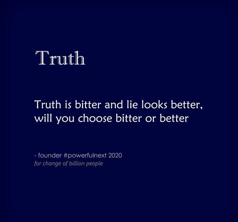 Truth is bitter and lie looks better, will you choose bitter or better | by founder #powerfulnext   #quotes #quotestoliveby #quoteoftheday #inspirationalquotes #lifequotes #motivationalquotes #goodquote #spiritual #spiritualquotes Bitter, Spiritual Quotes, You Choose, Quote Of The Day, Quotes To Live By, Best Quotes, Philosophy, Psychology, Motivational Quotes