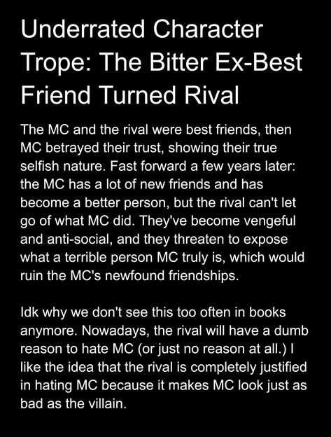 I can't think of any examples of this trope off the top of my head but I know there has to be some!!! Betrayal Tropes, Miscommunication Trope, Bitter Ex, Character Tropes, Ex Best Friend, Cant Let Go, The Rival, Fantasy Story, Book Writing Tips