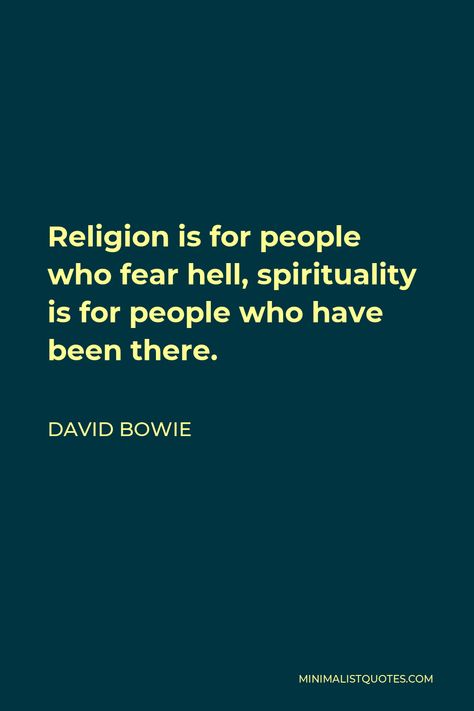 David Bowie Quote: Religion is for people who fear hell, spirituality is for people who have been there. Religion Is A Cult, Cult Quotes, Cult Quote, Healthy Masculinity, David Bowie Quotes, Bowie Quotes, Bible Contradictions, Good Man Quotes, Man Quotes