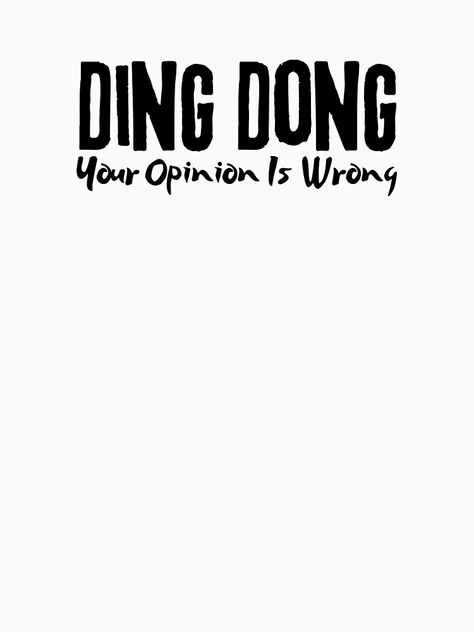 Ding Dong Your Opinion Is Wrong, Ding Dong, Your Opinion, Quotes, For Sale, T Shirt, Quick Saves