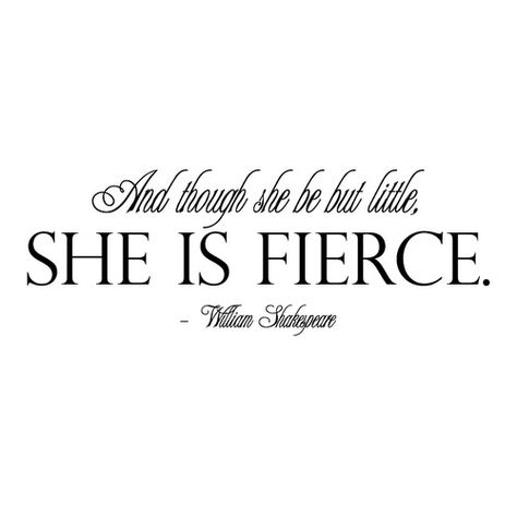 And though she be but little, she is fierce. // William Shakespeare quote William Shakespeare Quotes, Shakespeare Quotes, She Is Fierce, Girly Tattoos, William Shakespeare, Quotable Quotes, Look At You, A Quote, The Words