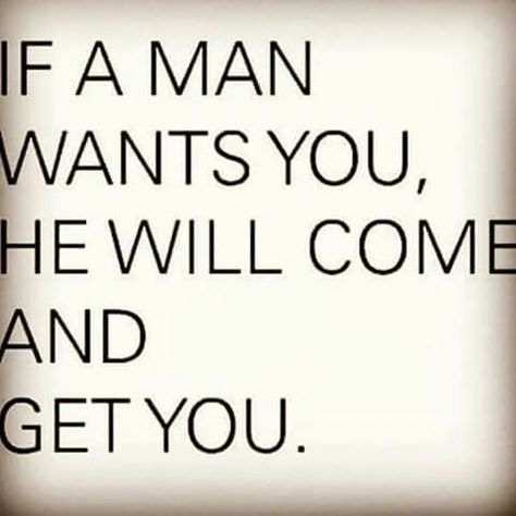 Thats a fact....never chase a man...they know exactly who and what they want...AND if they want you they will come get YOU Get A Boyfriend, Soulmate Quotes, True Words, Note To Self, Image Quotes, Meaningful Quotes, The Words, Great Quotes, Wisdom Quotes