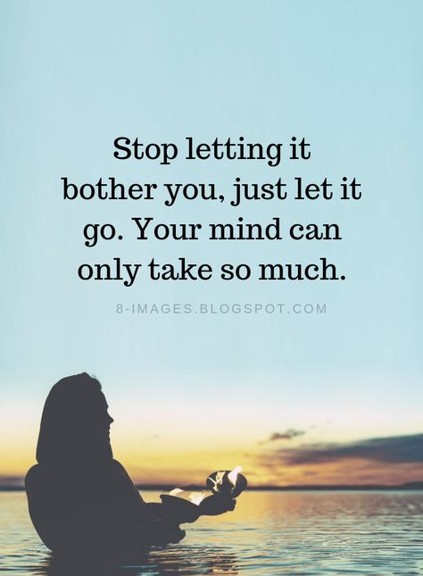 Let It Go Quotes Stop letting it bother you, just let it go. Your mind can only take so much. Let It Go Quotes, Go Quotes, Letting Go Quotes, Just Let It Go, Go For It Quotes, Let It Go, Quotable Quotes, Great Quotes, Relationship Quotes