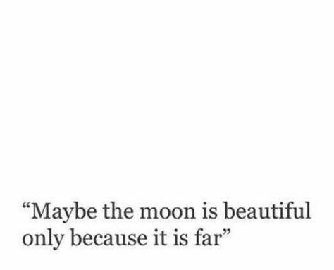 Maybe the moon is beautiful only because it is far Maybe The Moon Is Beautiful Only Because It Is Far, Maybe The Moon Is Beautiful Because, The Moon Is Beautiful Isn't It Quotes, Bio About Moon, Poetry About The Moon, The Moon Is Beautiful Isn't It, Moon And Sun Quotes, Solo Quote, Im Invisible