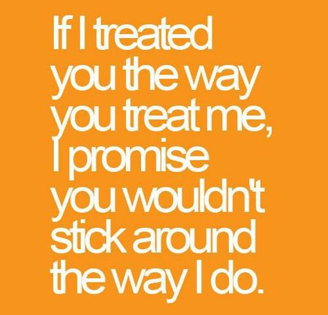 If I treated you the same way you treat me, I promise you wouldn't stick around the way I do. Double Standard Quotes, Standards Quotes, Quotes Relationship, Quotes By Authors, Double Standards, The Ugly Truth, Love Hurts, Truth Hurts, Quotable Quotes