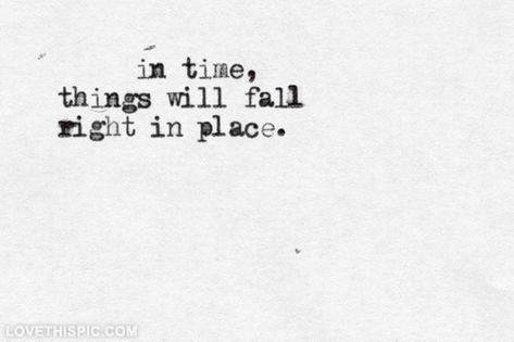 In time, things will fall right in place life quotes quotes quote life hope Fall Into Place Quotes, Patience Tattoo, Everything Will Fall Into Place, Typewriter Quotes, Place Quotes, Love Good Morning Quotes, Lyrics To Live By, Tumblr Love, Monday Quotes