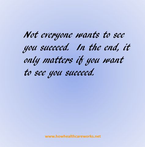 Not everyone wants to see you succeed.  In the end, it only matters if you want to see you succeed. www.howhealthcareworks.net Motivating Thoughts, End It, Daily Inspiration Quotes, Inspiration Quotes, In The End, Daily Inspiration, To Miss, Success Quotes, See You