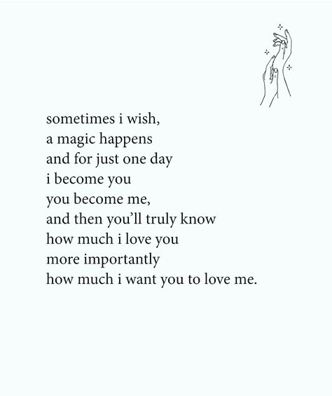 Sometimes I wish, a magic happens and for just one day I become you, you become me, and then you'll truly know how much I love you more importantly how much I want you to love me. I Truly Love You Quotes For Him, I Wish You Know How Much I Love You, You Are Not Important To Him Quotes, I Want You To Know How Much I Love You, I Love How You Love Me Quotes, You Are Important To Me For Him, You Are Important Quotes For Him, Just Know I Love You Quotes, Wish You Loved Me Like I Love You