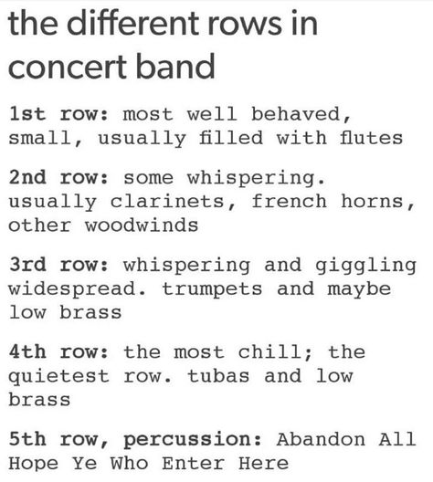 The different rows in concert band Marching Band Memes, Band Problems, Musician Humor, Marching Band Humor, Band Jokes, Music Jokes, Band Quotes, Music Nerd, Band Nerd