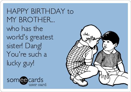 HAPPY BIRTHDAY to MY BROTHER... who has the world's greatest sister! Dang! You're such a lucky guy! Quotes For Brother From Sister, Happy Birthday Brother From Sister, Birthday Quotes For Brother, Happy Birthday Brother Funny, Happy Birthday To My Brother, Quotes For Brother, Birthday Brother Funny, Brother Funny, Funny Happy Birthday Meme