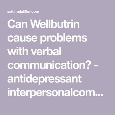 Can Wellbutrin cause problems with verbal communication? - antidepressant interpersonalcommunication sideeffects | Ask MetaFilter Wellbutrin Xl, Misused Words, Verbal Communication, Simple Sentences, Exam Study, Im Trying, Talking To You, Get Over It, Talk To Me