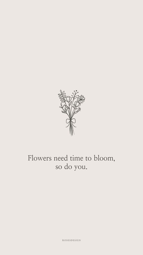 Flowers Need Time To Bloom Tattoo, Flower Motivational Quotes, In Full Bloom Quotes, Flower Bloom Quote Life, See Me Bloom Tattoo, Bloom Quotes Motivation, Buy Yourself Flowers Quote, Flower Bloom Quote, Need Time