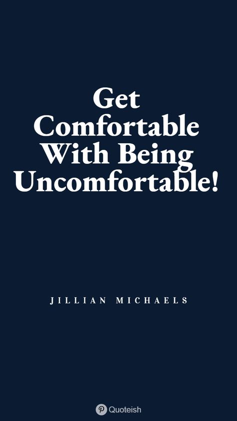 Get comfortable with being uncomfortable. - Jillian Michaels Comfort zone is a mirage. People who never comes out of their comfort zone will never be able to make history. Coming out of comfort zone and trying something hard results the success. This is a collection of 38 quotes on comfort zone and sayings on comfort zone. Going Out of Comfort Zone Quotes #ComfortZoneQuotes #Quotes #Quoteish Never Get Comfortable Quotes, Become Comfortable Being Uncomfortable, Quotes On Comfort, Be Comfortable With Being Uncomfortable, Getting Comfortable With Being Uncomfortable, Get Comfortable With Being Uncomfortable Wallpaper, Come Out Of Your Comfort Zone, Comfortable Being Uncomfortable Quotes, Out Of My Comfort Zone Quotes