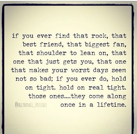 If you ever find that rock, that best friend, that biggest fan, that shoulder to lean on, that one that just gets you, hold on tight. They come along once in a lifetime. You’re My Rock Quotes, Long Time Love Quotes, You Are My Rock Quotes Love, Reality Bites, Inspirerende Ord, Good Quotes, Soulmate Quotes, Quote Life, Best Friend Quotes