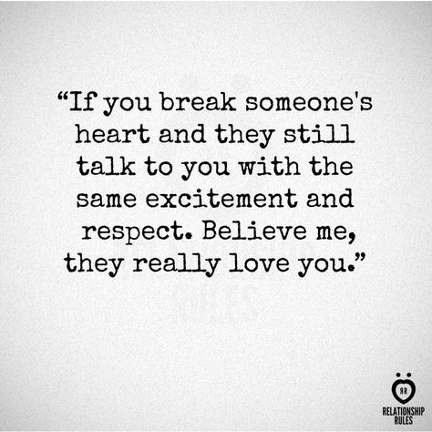 "If you break someone's heart and they still talk to you with the same excitement and respect, believe me they really love you." It's really dumb it takes breaking up to realize that though. And they don't deserve that. Up Quotes, Breakup Quotes, Really Love You, Heart Quotes, A Quote, Be Yourself Quotes, Meaningful Quotes, Great Quotes, True Quotes